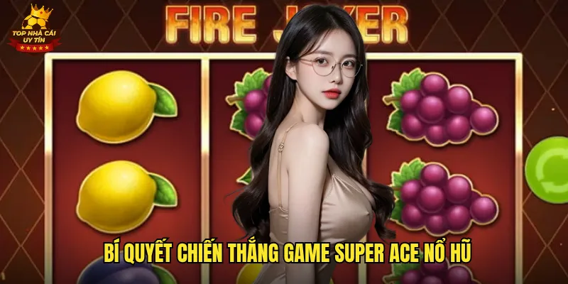 Bí quyết chiến thắng game super ace nổ hũ