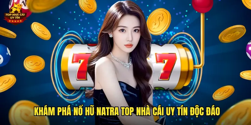 Khám phá nổ hũ Natra top nhà cái uy tín độc đáo