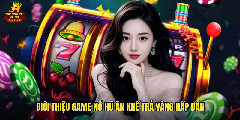Giới thiệu game nổ hũ ăn khế trả vàng hấp dẫn