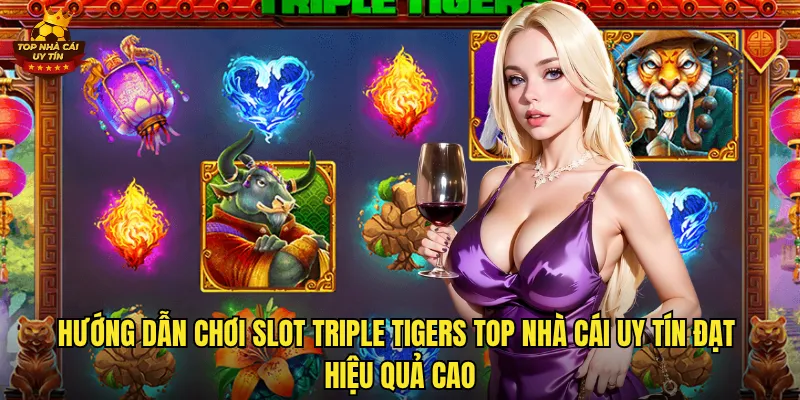 Hướng dẫn chơi Slot Triple Tigers top nhà cái uy tín đạt hiệu quả cao