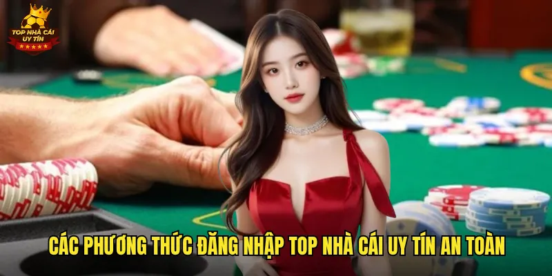 Các phương thức đăng nhập top nhà cái uy tín an toàn