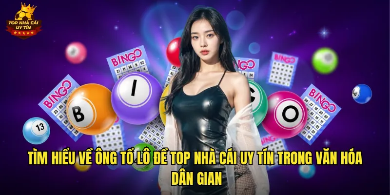 Tìm hiểu về ông tổ lô đề top nhà cái uy tín trong văn hóa dân gian
