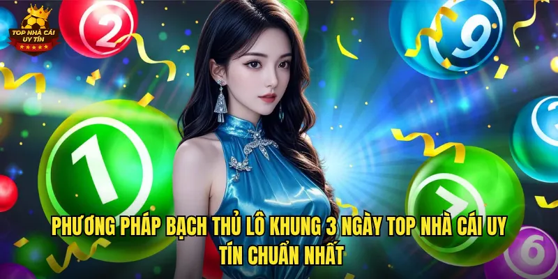 Bạch Thủ Lô Khung 3 Ngày Top Nhà Cái Uy Tín Cho Tỷ Lệ Trúng Cao 2 Phương pháp bạch thủ lô khung 3 ngày top nhà cái uy tín chuẩn nhất