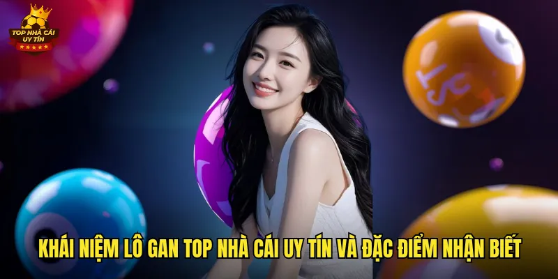 Bắt Lô Gan Top Nhà Cái Uy Tín Chính Xác Với Chiến Thuật Hay 2 Khái niệm lô gan top nhà cái uy tín và đặc điểm nhận biết